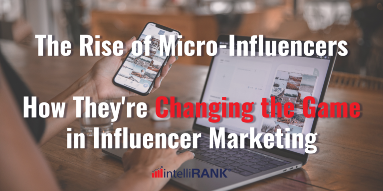 The Rise of Micro-Influencers: How They’re Changing the Game in Influencer Marketing