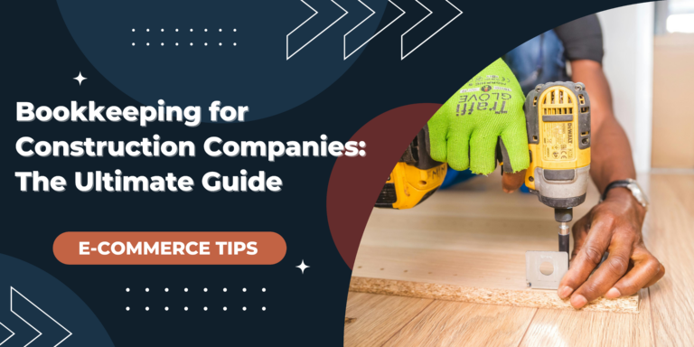 Bookkeeping for Construction Companies: The Ultimate Guide